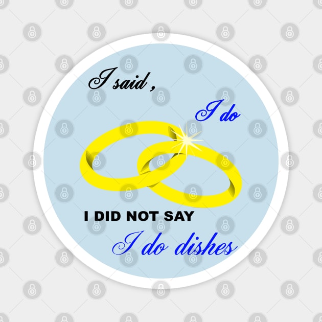 I Said I Do, I Did Not Say I Do Dishes Marriage Humor Magnet by taiche